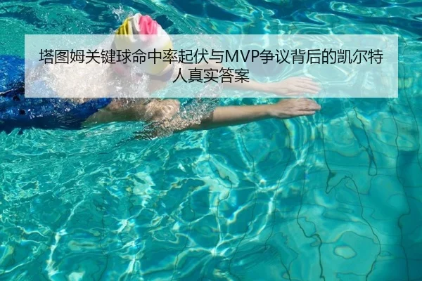 塔图姆关键球命中率起伏与MVP争议背后的凯尔特人真实答案